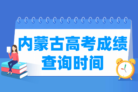 2021内蒙古高考成绩公布时间，什么时候出来