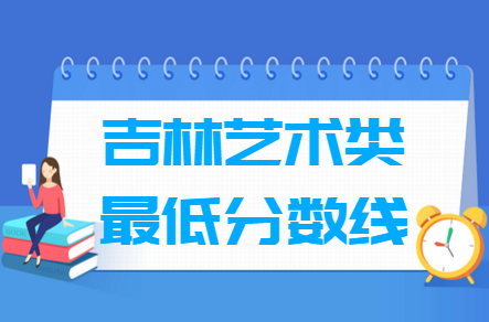 2024吉林艺术高考分数线一览表（含2022-2023历年）